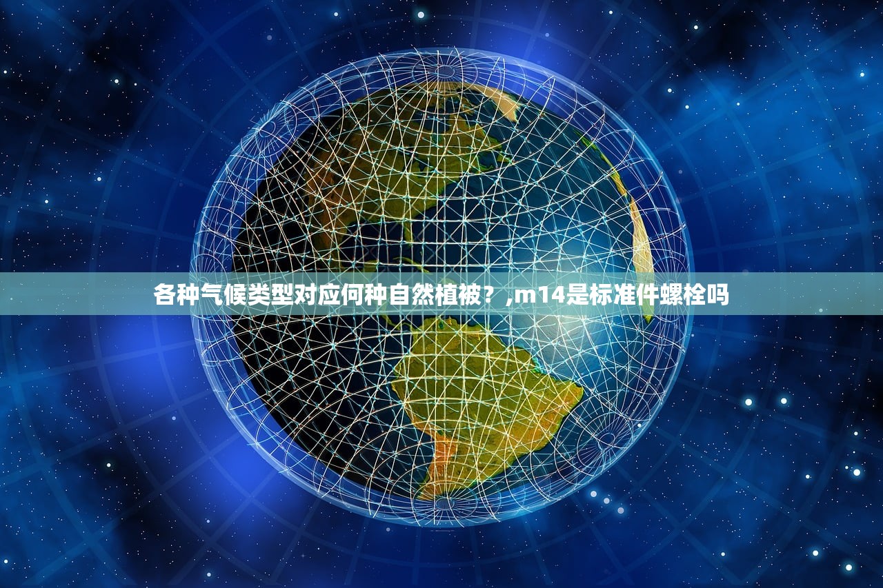 各种气候类型对应何种自然植被?,m14是标准件螺栓吗 各种气候类型对应何种自然植被?,m14是标准件螺栓吗