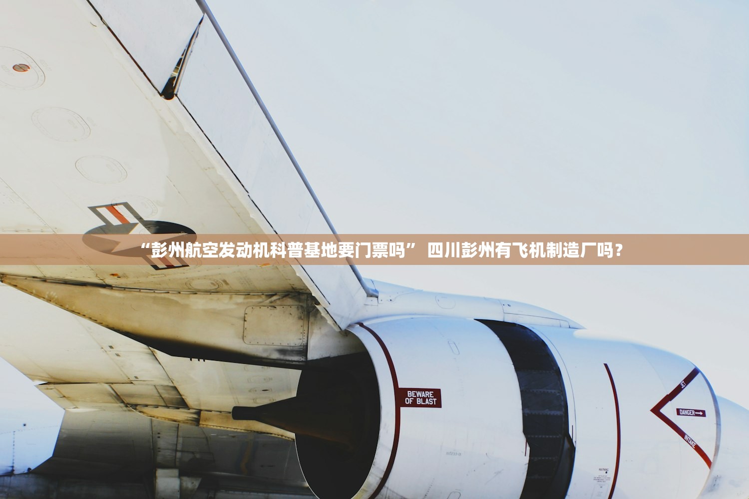 “彭州航空发动机科普基地要门票吗” 四川彭州有飞机制造厂吗？