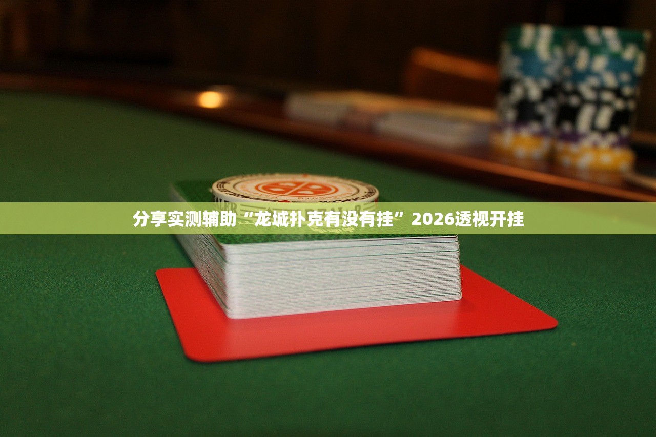 分享实测辅助“龙城扑克有没有挂”2026透视开挂