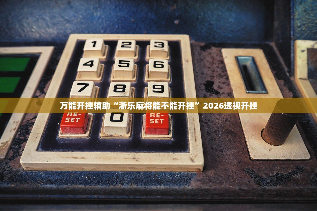 万能开挂辅助“浙乐麻将能不能开挂	”2026透视开挂