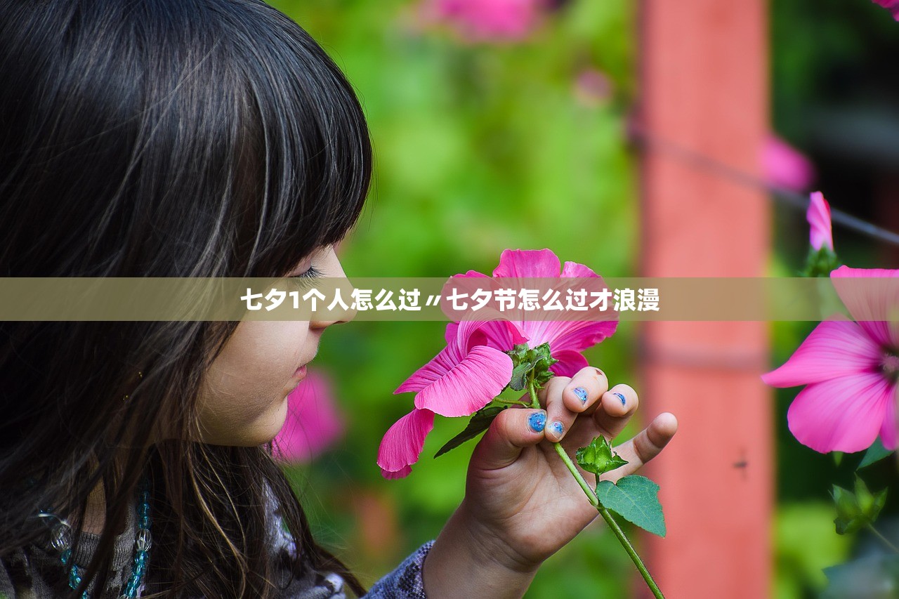 七夕1个人怎么过〃七夕节怎么过才浪漫