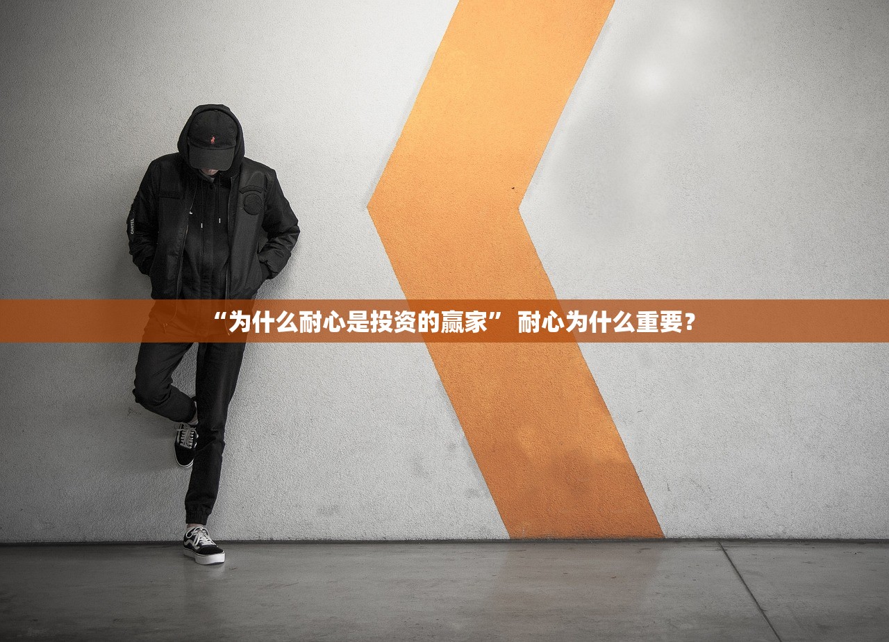 “为什么耐心是投资的赢家” 耐心为什么重要？