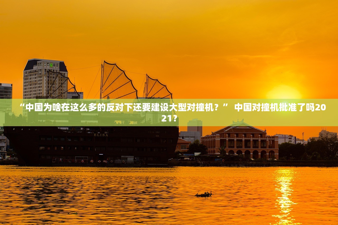 “中国为啥在这么多的反对下还要建设大型对撞机？” 中国对撞机批准了吗2021？