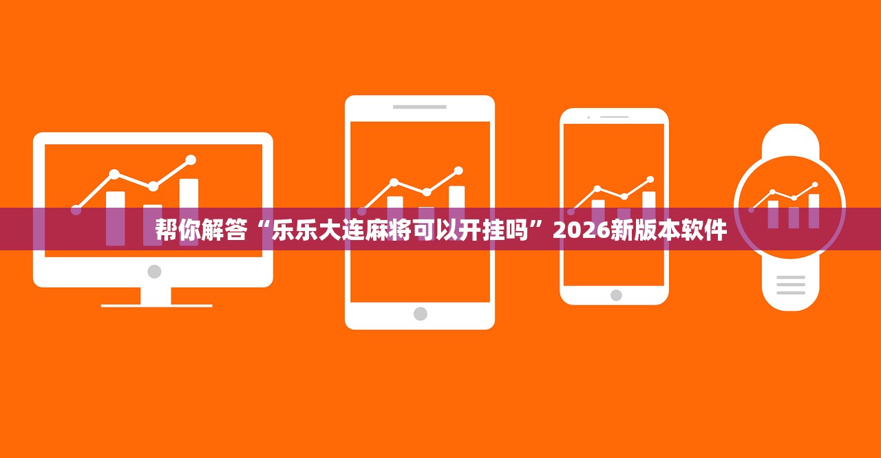 帮你解答“乐乐大连麻将可以开挂吗”2026新版本软件