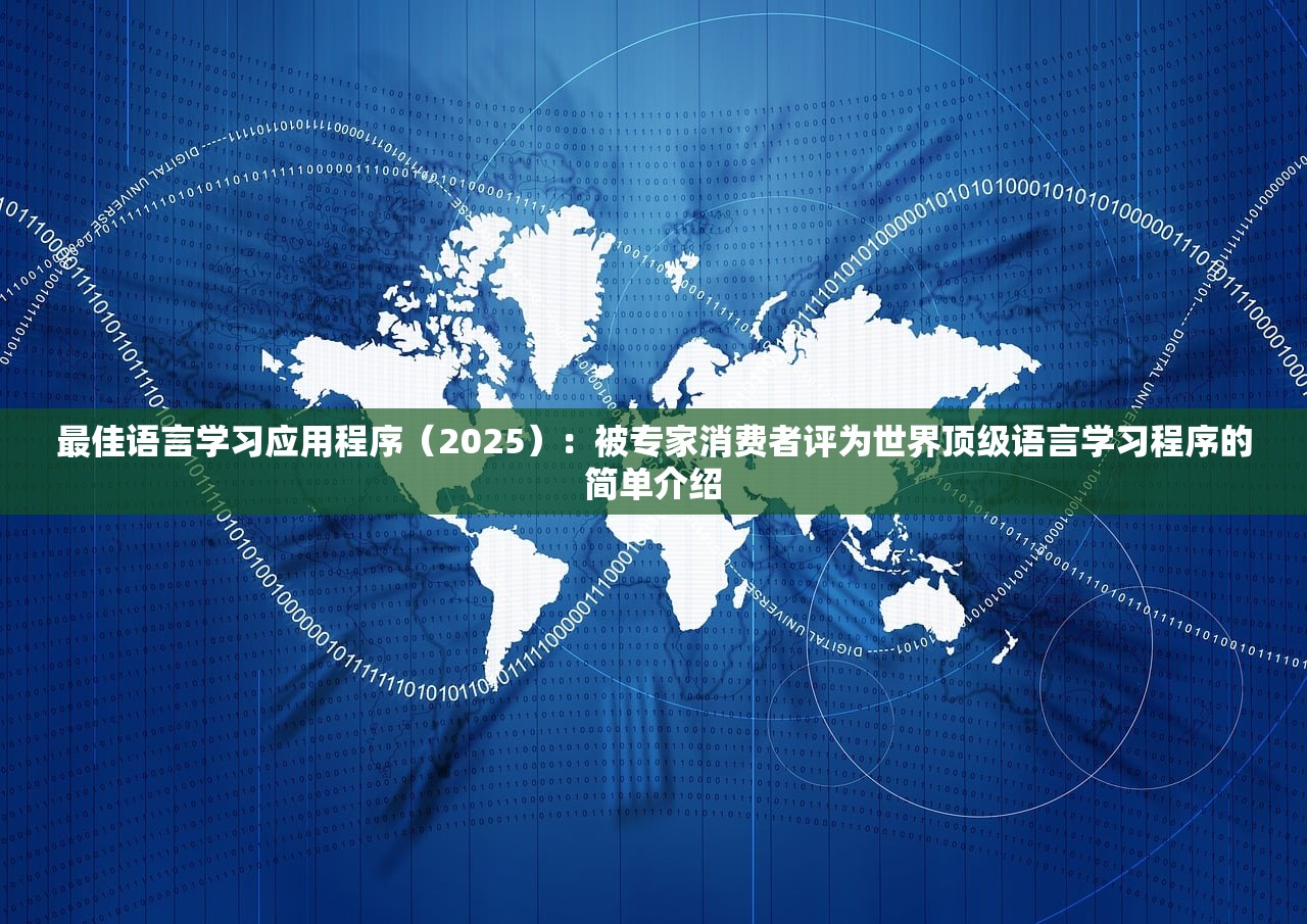 最佳语言学习应用程序（2025）：被专家消费者评为世界顶级语言学习程序的简单介绍