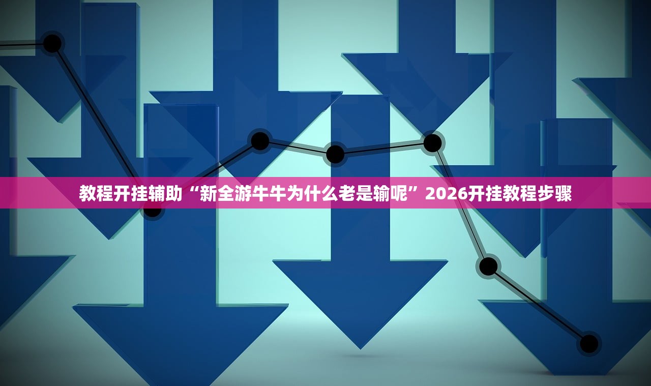 教程开挂辅助“新全游牛牛为什么老是输呢”2026开挂教程步骤