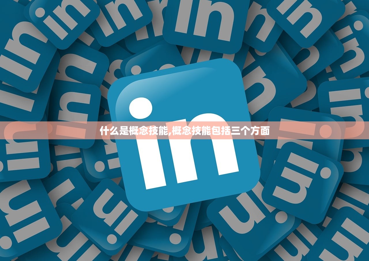 什么是概念技能,概念技能包括三个方面 什么是概念技能,概念技能包括三个方面