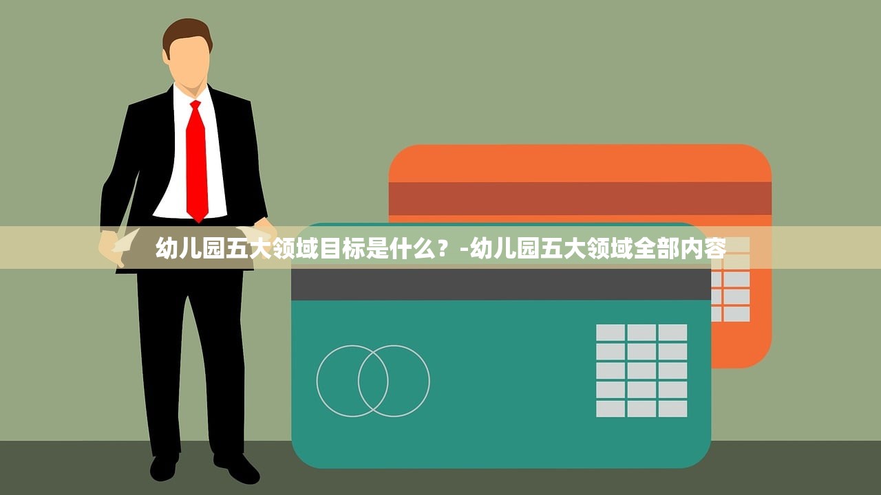幼儿园五大领域目标是什么？-幼儿园五大领域全部内容