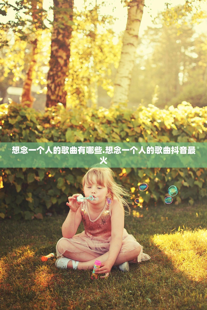 想念一个人的歌曲有哪些.想念一个人的歌曲抖音最火 想念一个人的歌曲有哪些.想念一个人的歌曲抖音最火