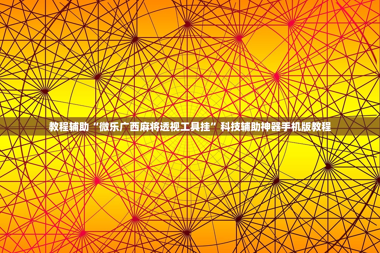 教程辅助“微乐广西麻将透视工具挂	”科技辅助神器手机版教程