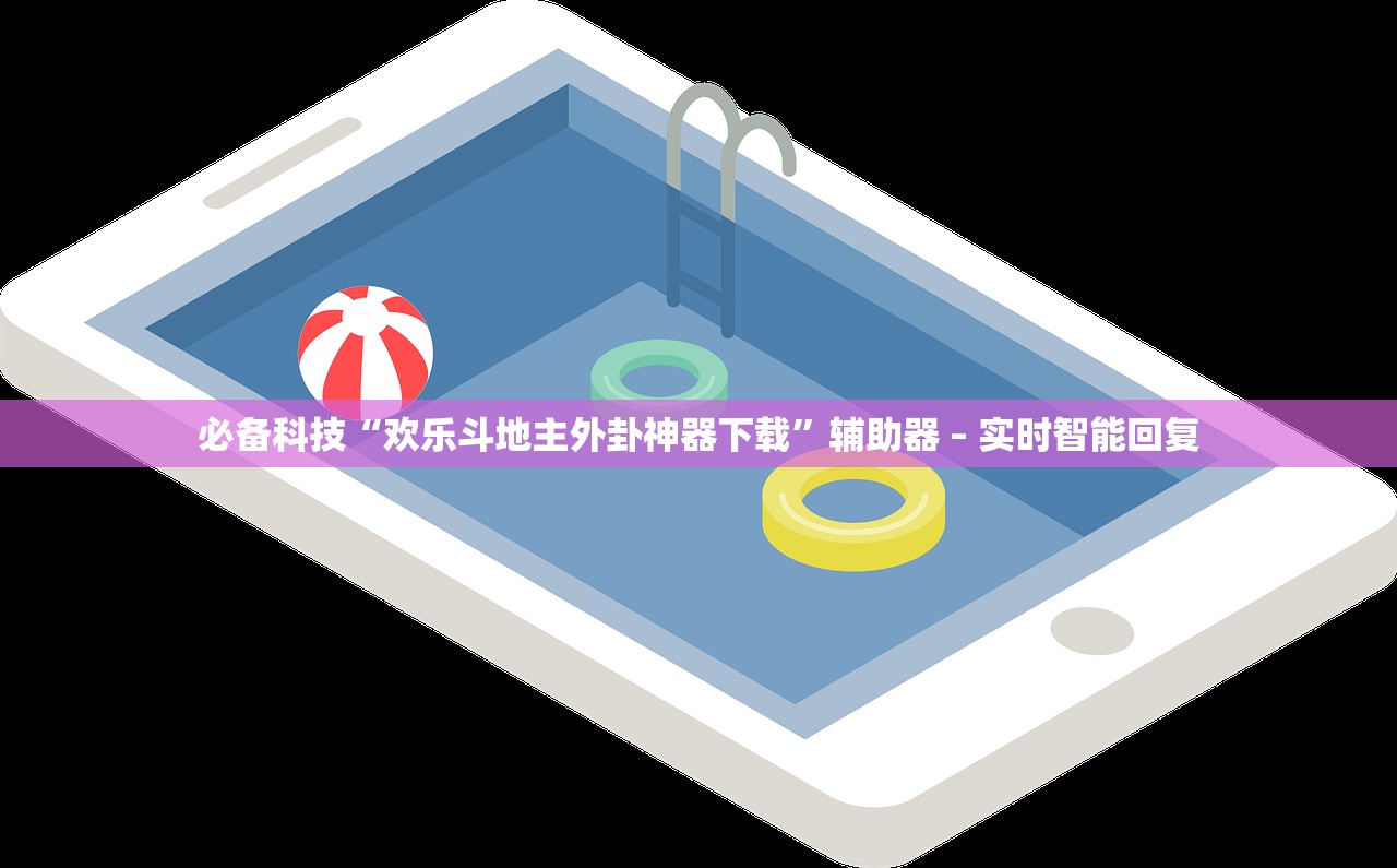 必备科技“欢乐斗地主外卦神器下载”辅助器 – 实时智能回复