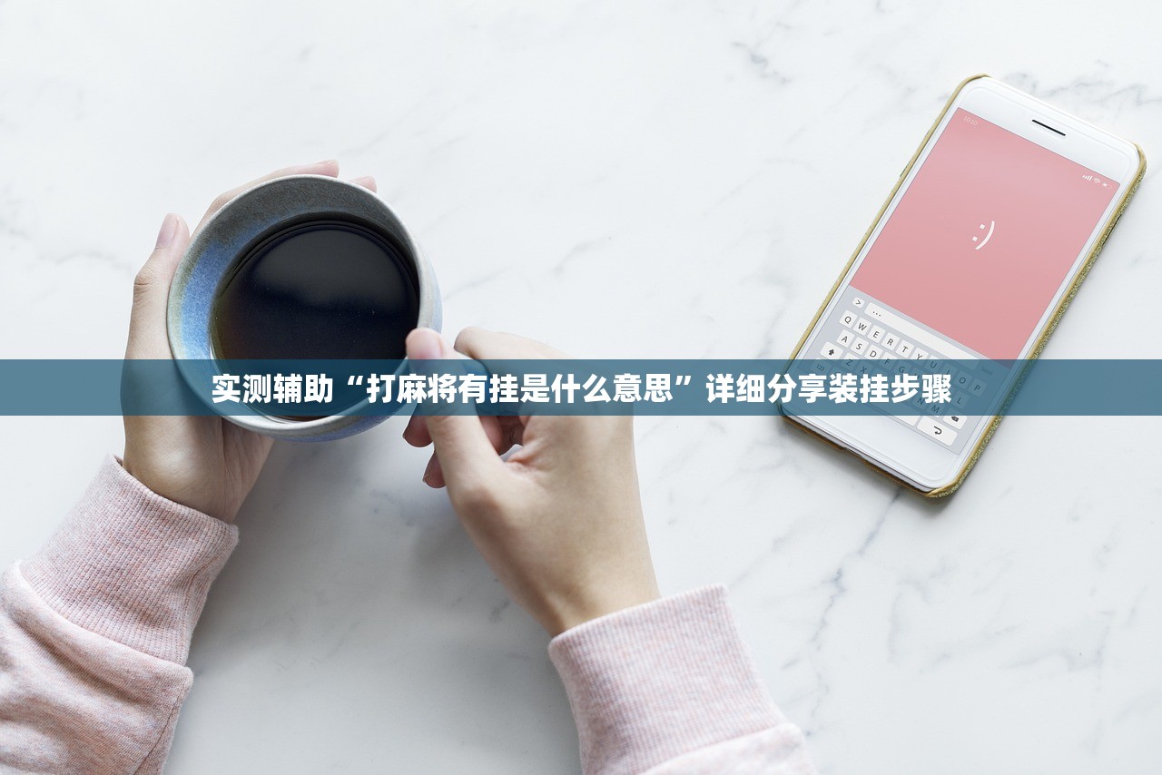 实测辅助“打麻将有挂是什么意思”详细分享装挂步骤