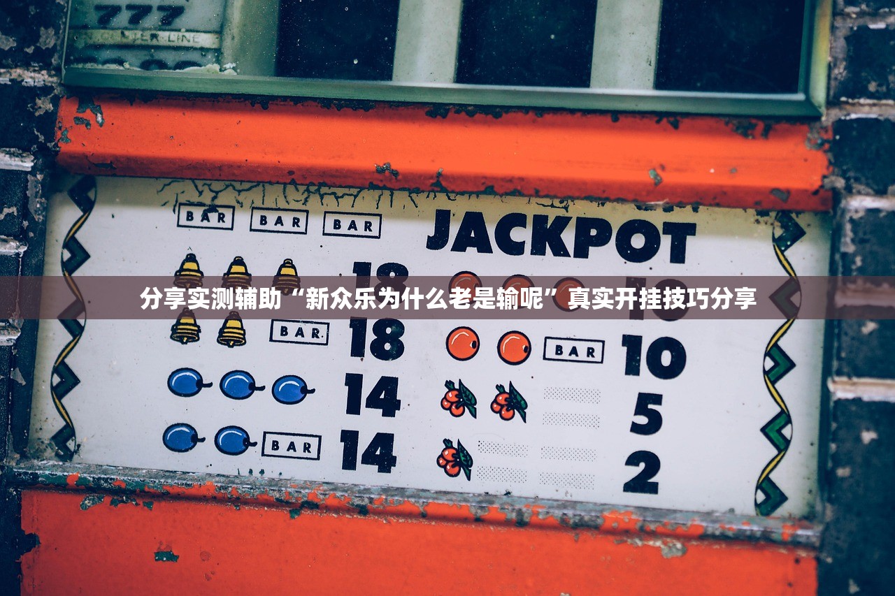 分享实测辅助“新众乐为什么老是输呢	”真实开挂技巧分享