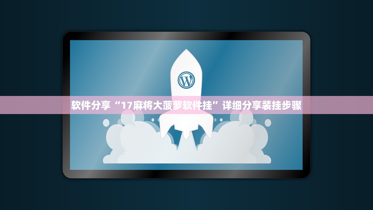 软件分享“17麻将大菠萝软件挂”详细分享装挂步骤