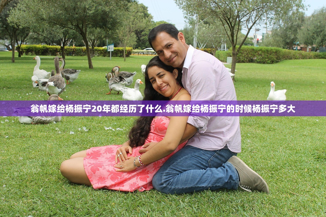 翁帆嫁给杨振宁20年都经历了什么.翁帆嫁给杨振宁的时候杨振宁多大