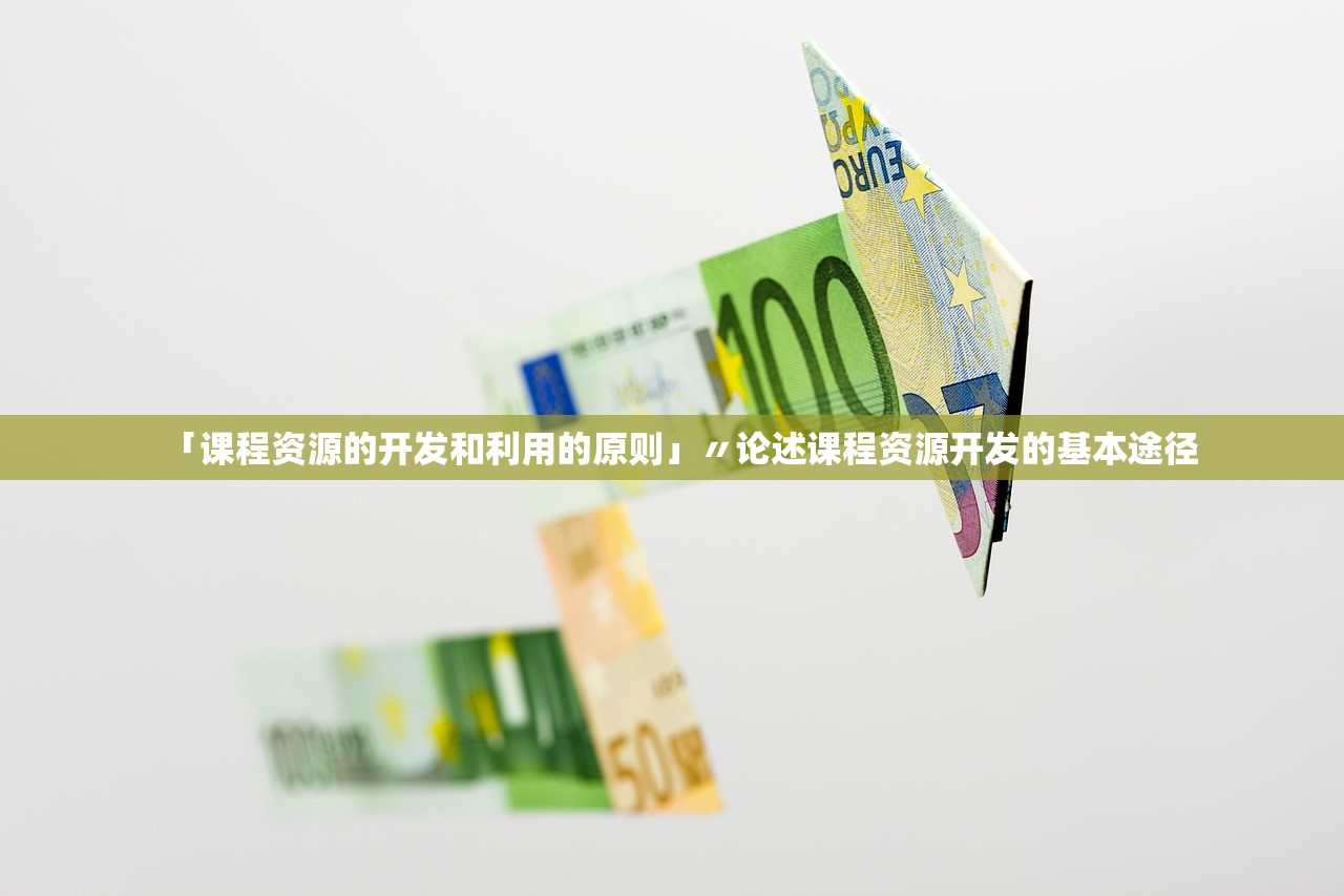 「课程资源的开发和利用的原则」〃论述课程资源开发的基本途径