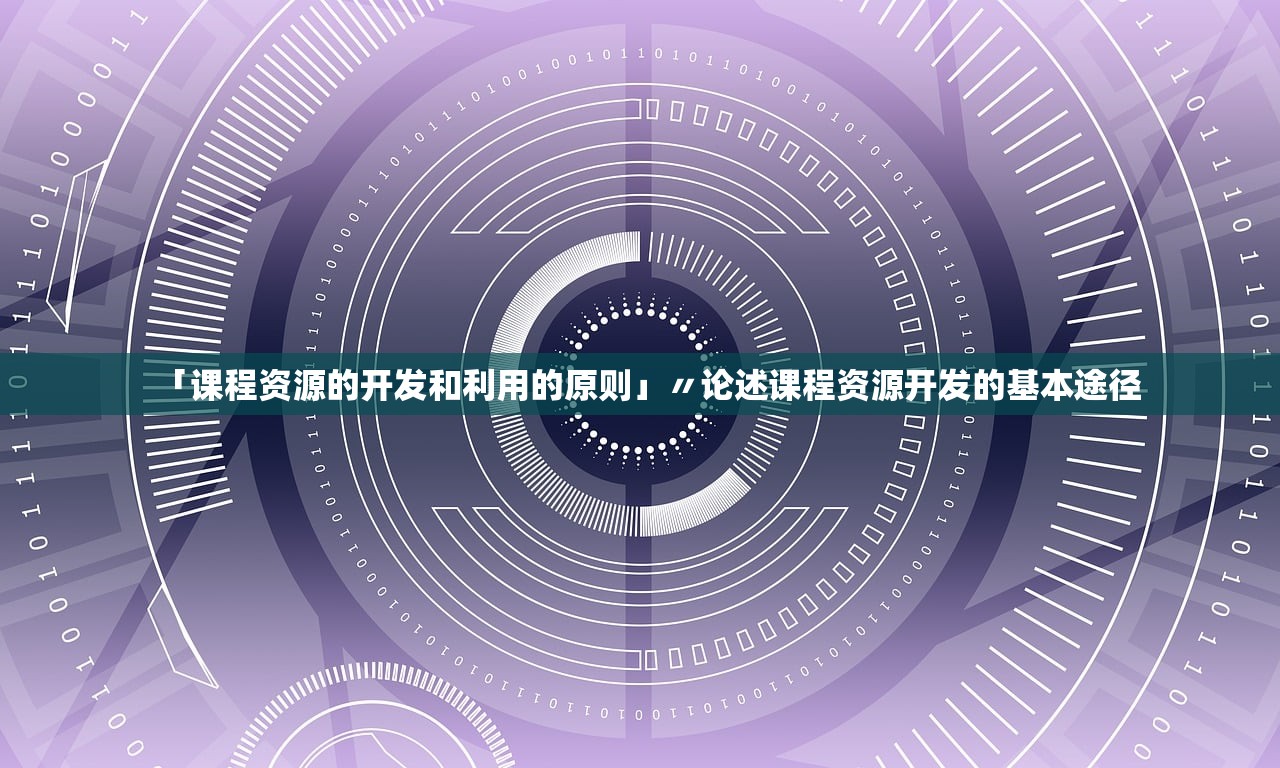 「课程资源的开发和利用的原则」〃论述课程资源开发的基本途径