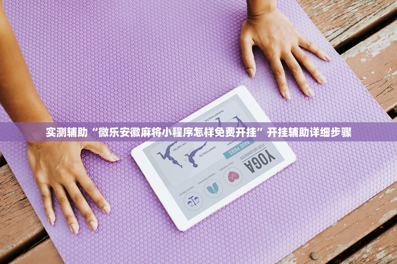 实测辅助“微乐安徽麻将小程序怎样免费开挂”开挂辅助详细步骤
