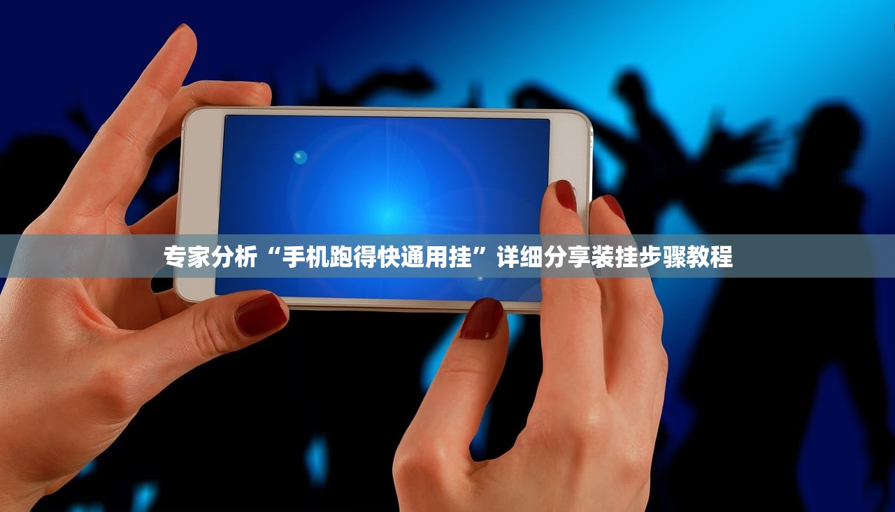 专家分析“手机跑得快通用挂”详细分享装挂步骤教程