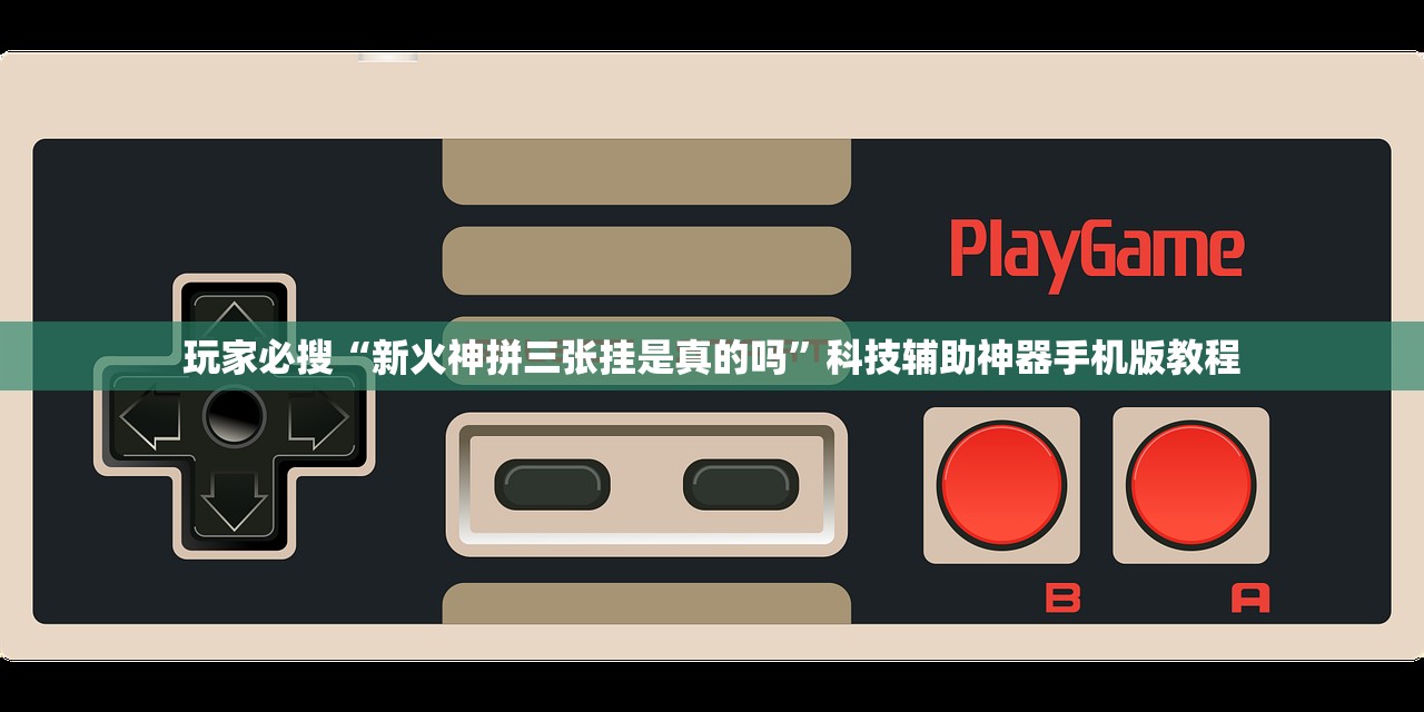 玩家必搜“新火神拼三张挂是真的吗”科技辅助神器手机版教程