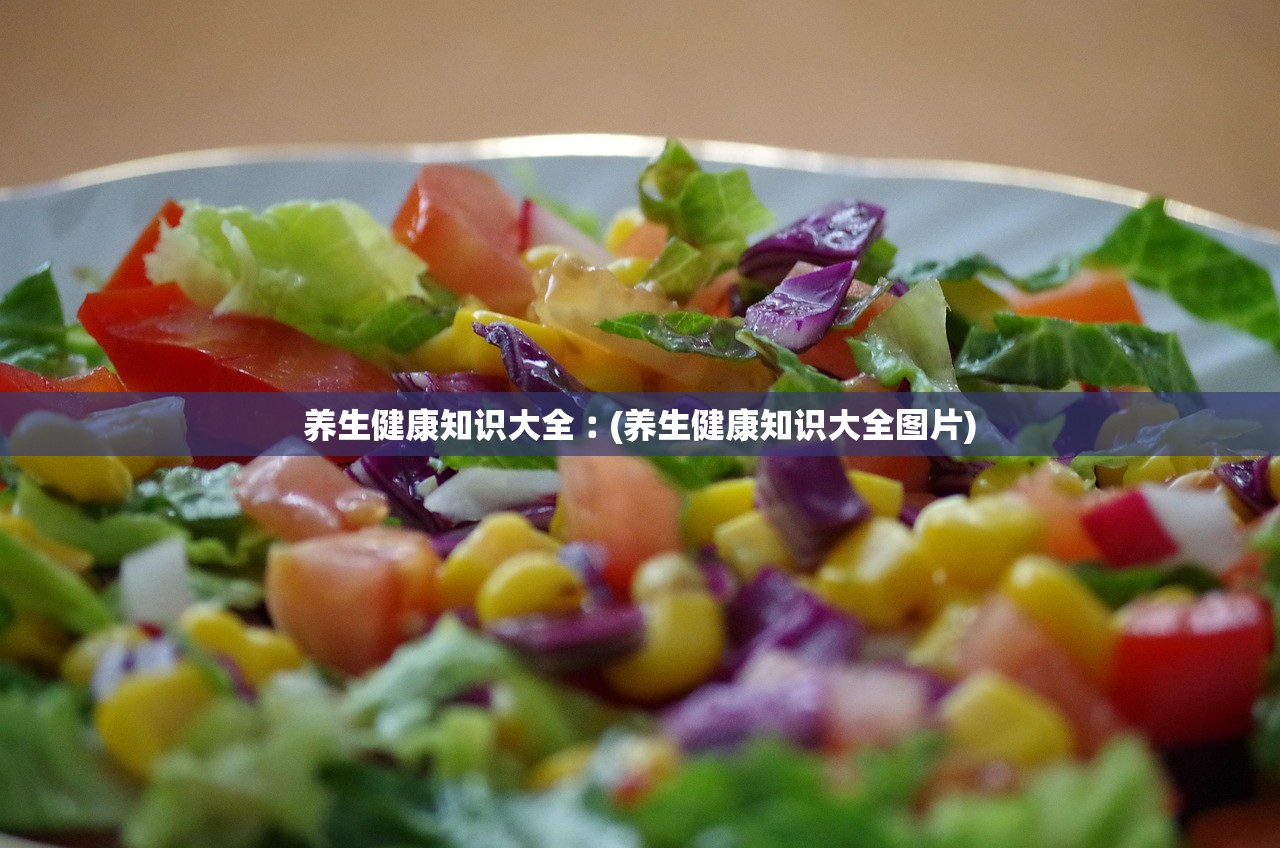 养生健康知识大全︰(养生健康知识大全图片)