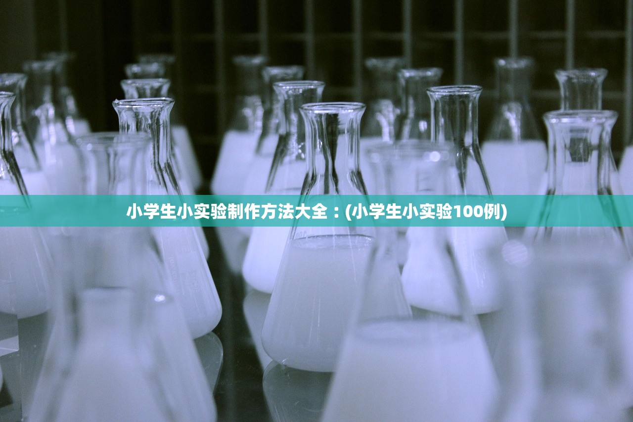 小学生小实验制作方法大全︰(小学生小实验100例)