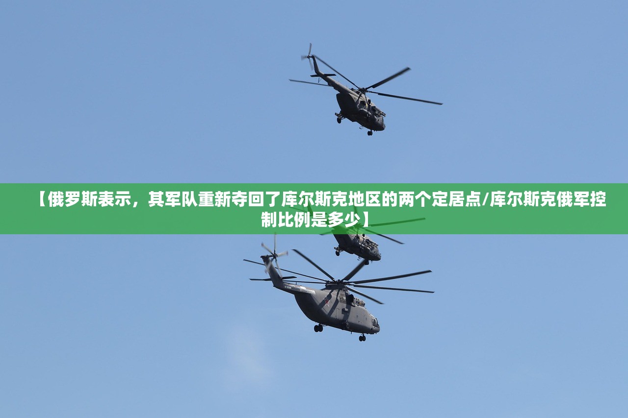 【俄罗斯表示，其军队重新夺回了库尔斯克地区的两个定居点/库尔斯克俄军控制比例是多少】