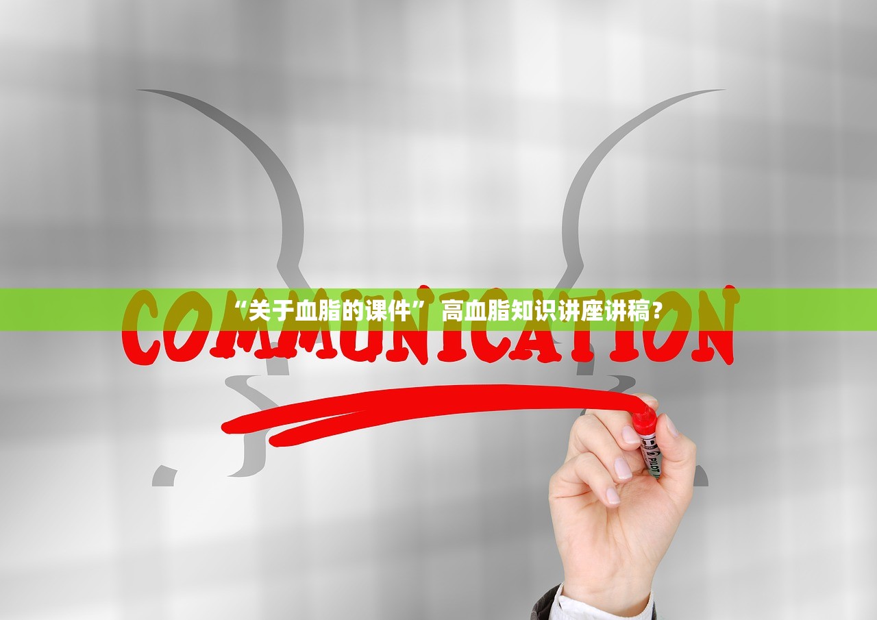 “关于血脂的课件	” 高血脂知识讲座讲稿？