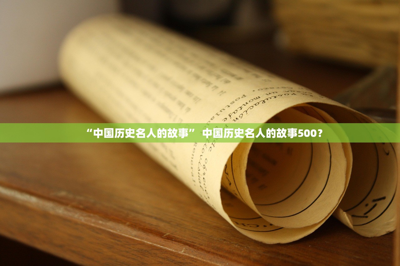 “中国历史名人的故事” 中国历史名人的故事500？