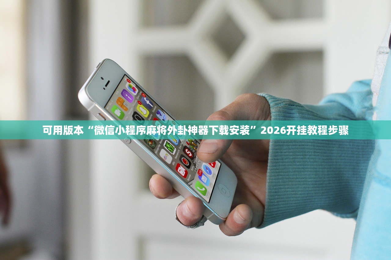可用版本“微信小程序麻将外卦神器下载安装	”2026开挂教程步骤
