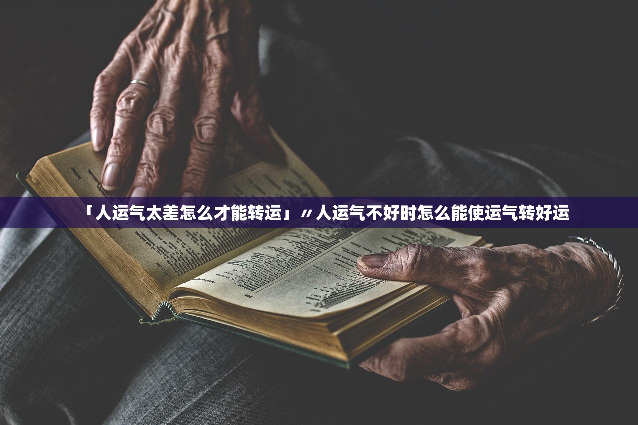 「人运气太差怎么才能转运」〃人运气不好时怎么能使运气转好运