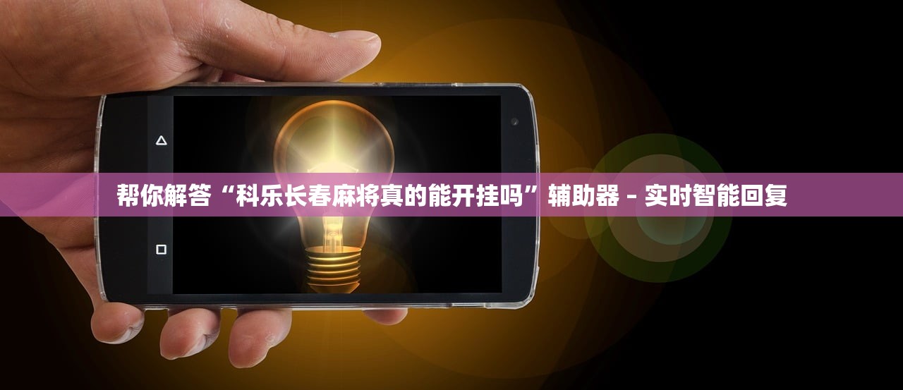 帮你解答“科乐长春麻将真的能开挂吗”辅助器 – 实时智能回复