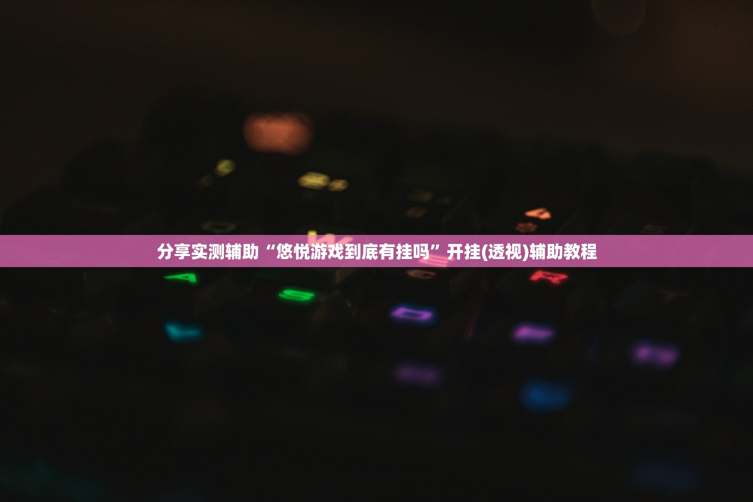 分享实测辅助“悠悦游戏到底有挂吗	”开挂(透视)辅助教程