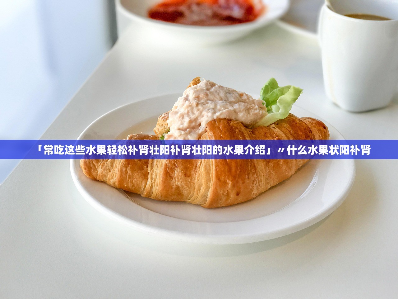 「常吃这些水果轻松补肾壮阳补肾壮阳的水果介绍」〃什么水果状阳补肾