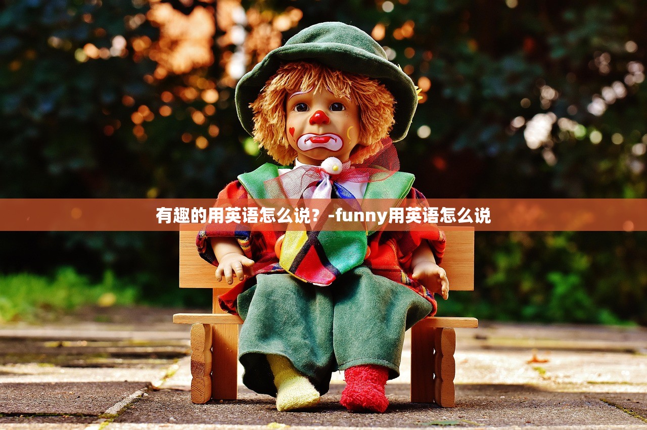 有趣的用英语怎么说？-funny用英语怎么说