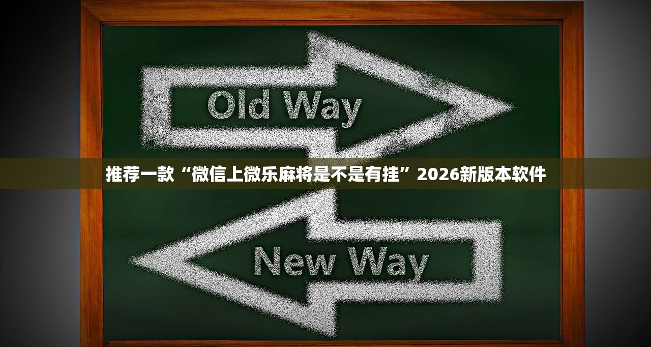 推荐一款“微信上微乐麻将是不是有挂”2026新版本软件