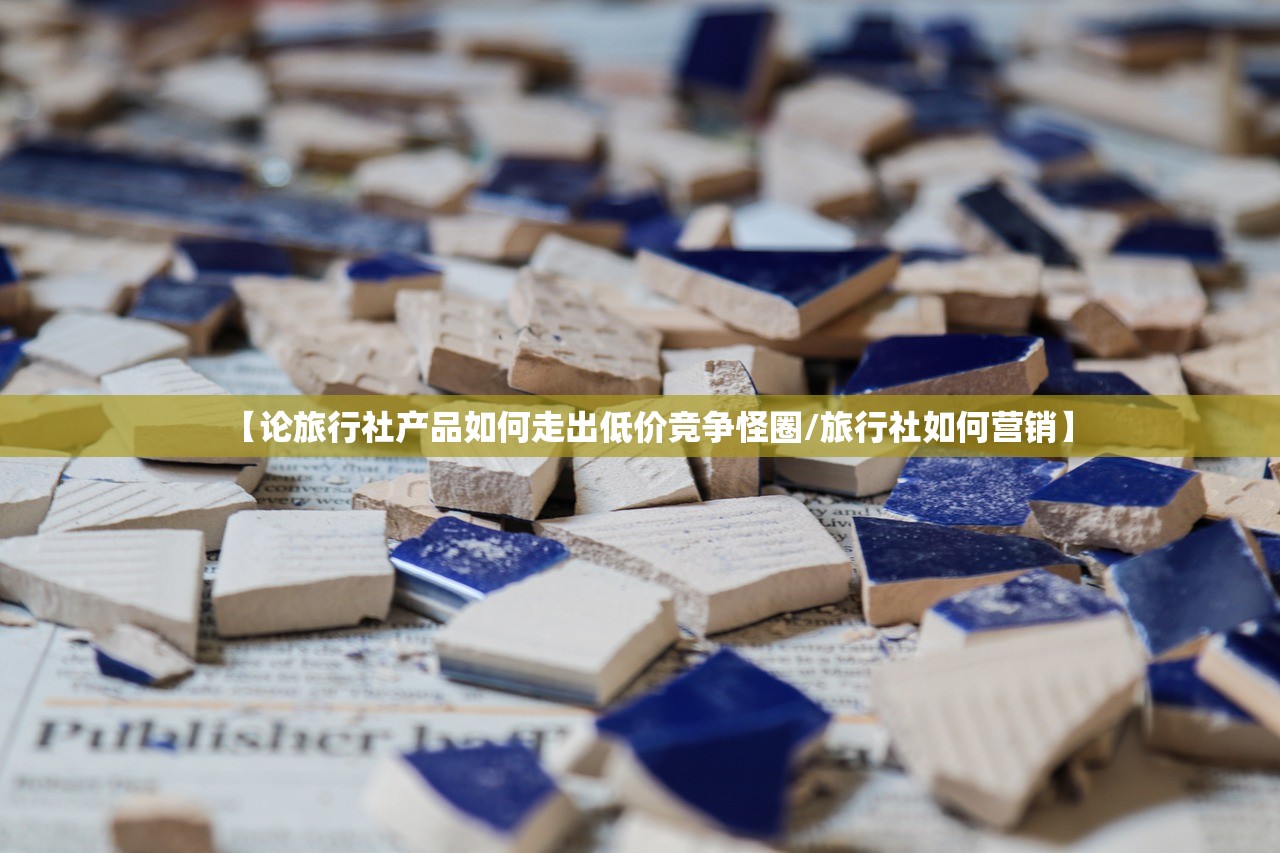 【论旅行社产品如何走出低价竞争怪圈/旅行社如何营销】