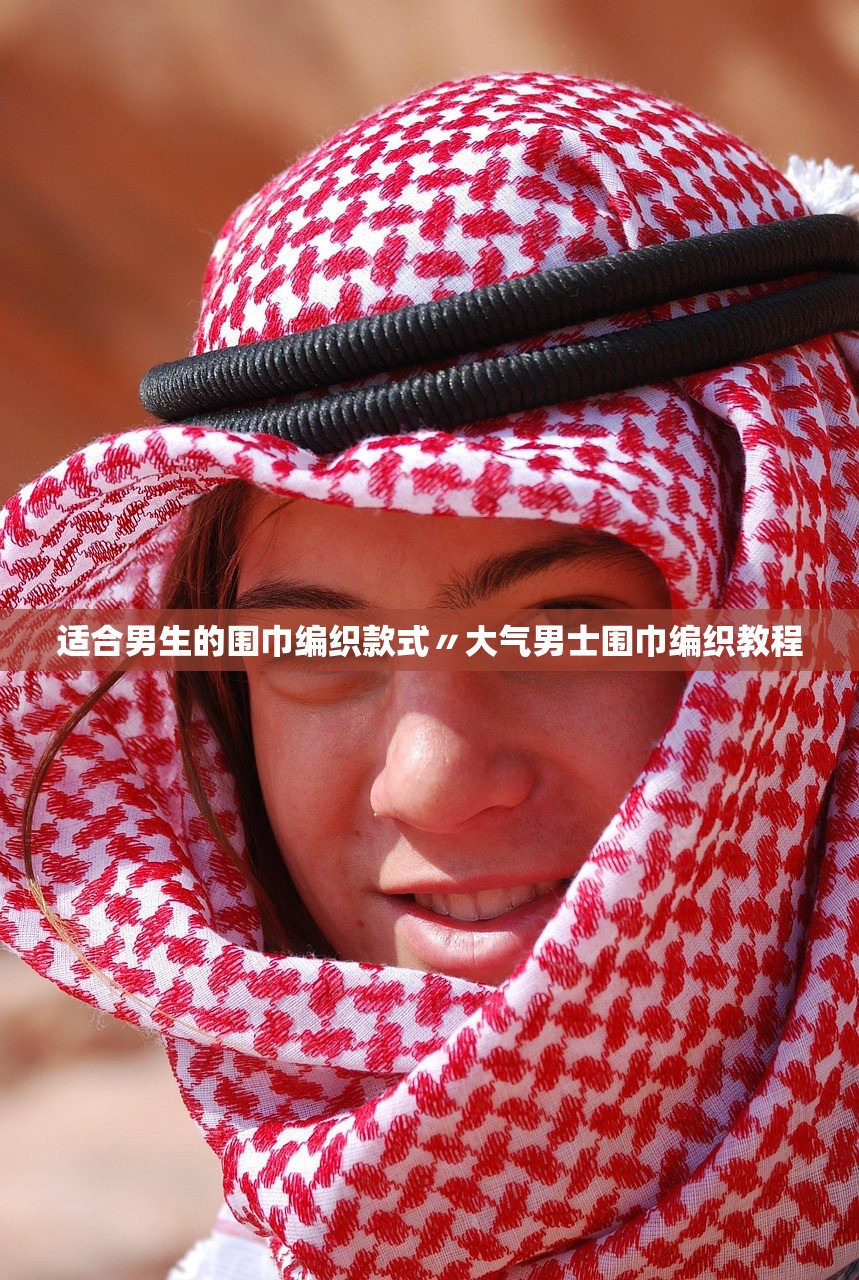 适合男生的围巾编织款式〃大气男士围巾编织教程 适合男生的围巾编织款式〃大气男士围巾编织教程