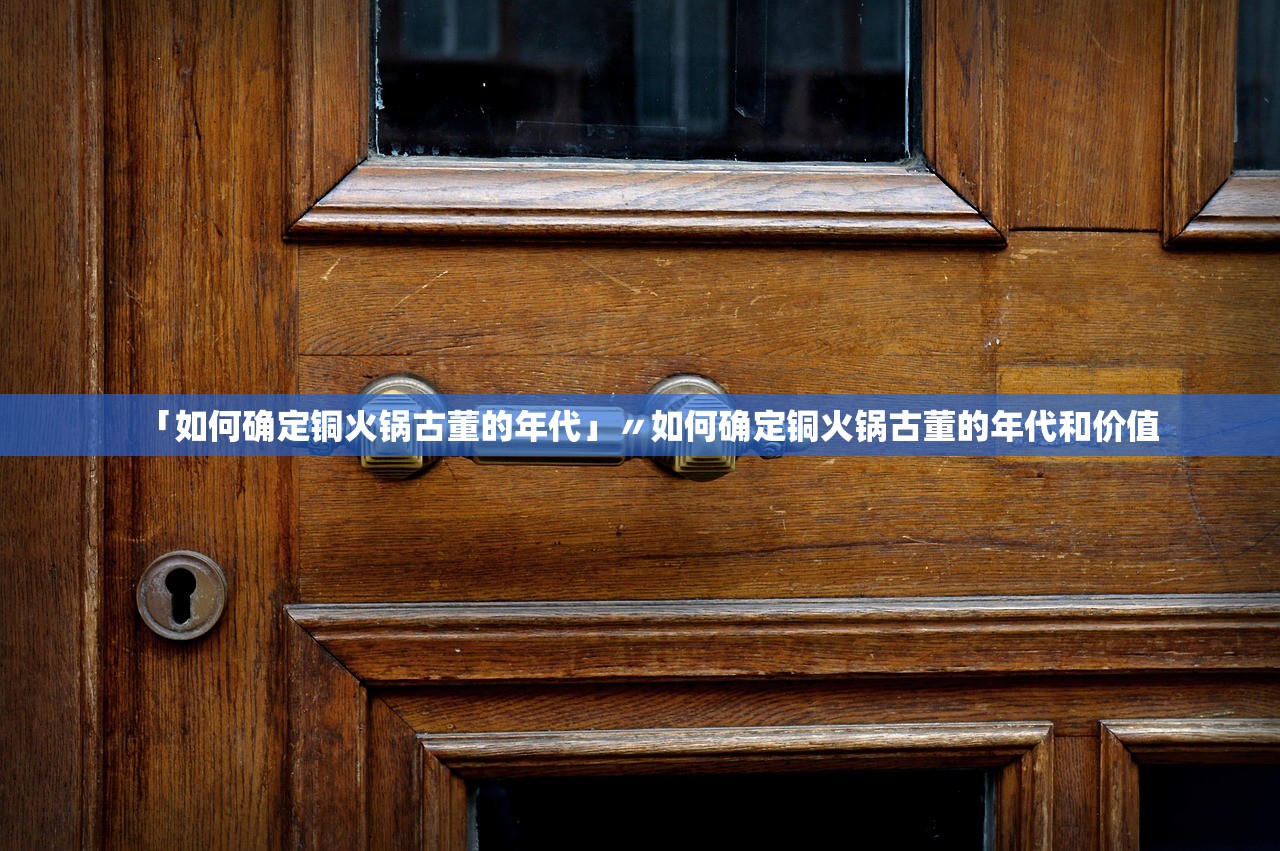 「如何确定铜火锅古董的年代」〃如何确定铜火锅古董的年代和价值