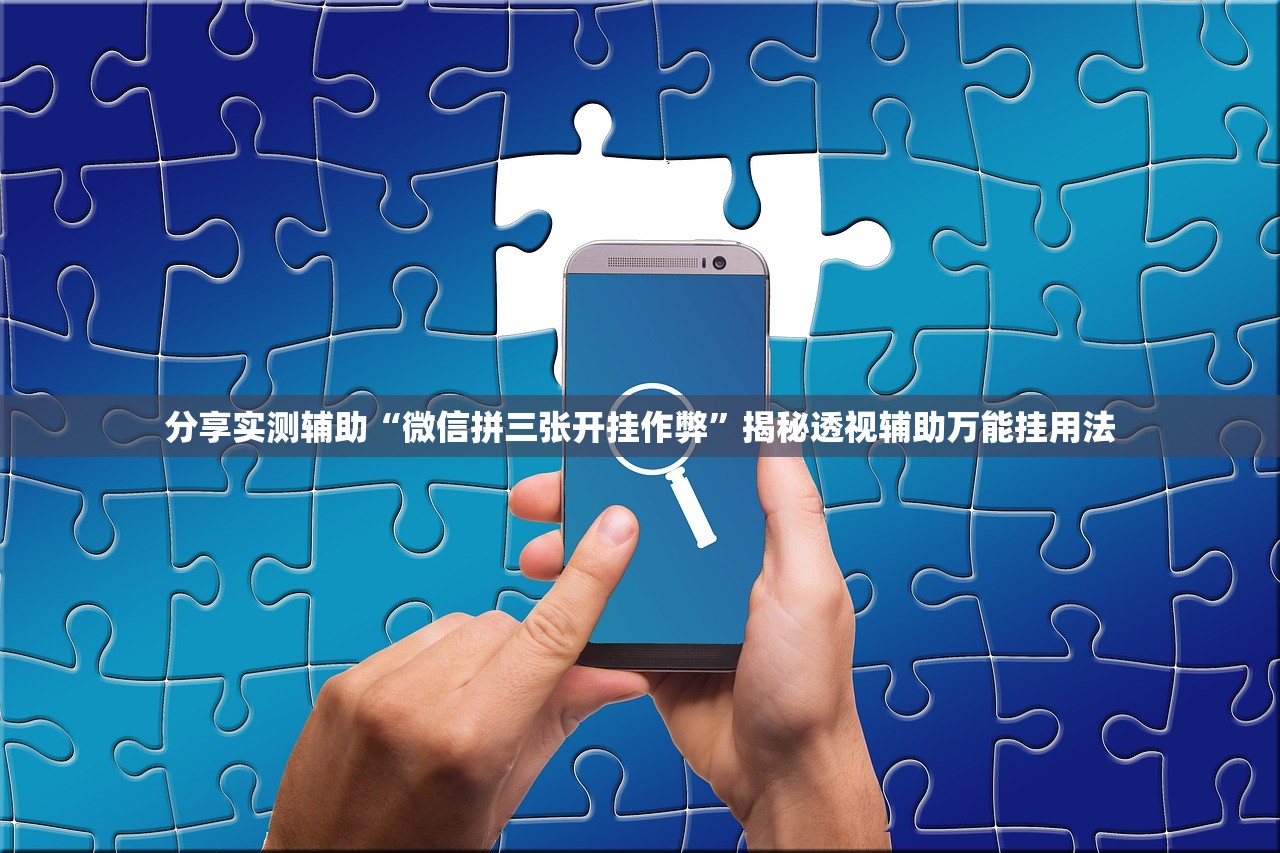 分享实测辅助“微信拼三张开挂作弊”揭秘透视辅助万能挂用法