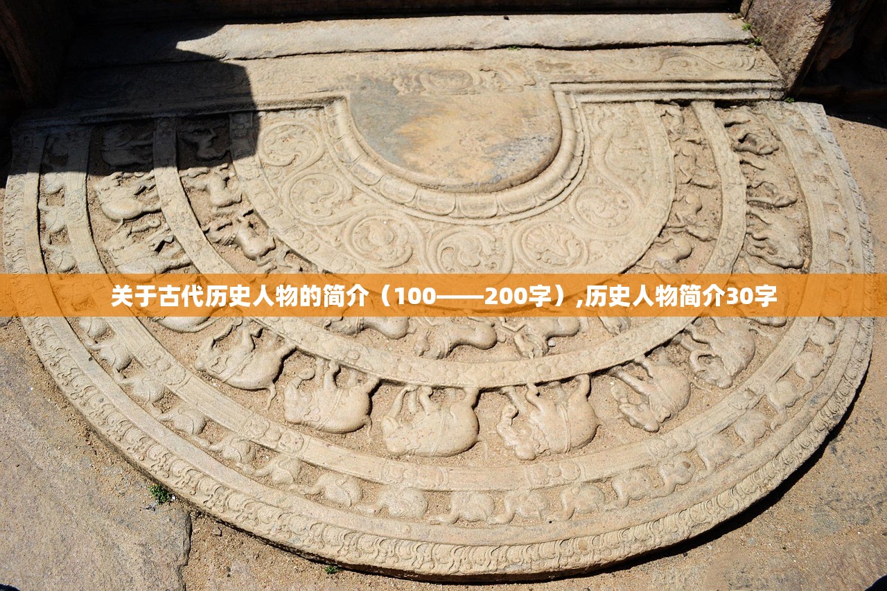 关于古代历史人物的简介（100——200字）,历史人物简介30字
