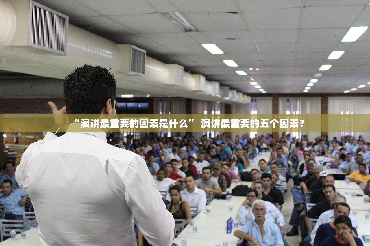 “演讲最重要的因素是什么” 演讲最重要的五个因素？