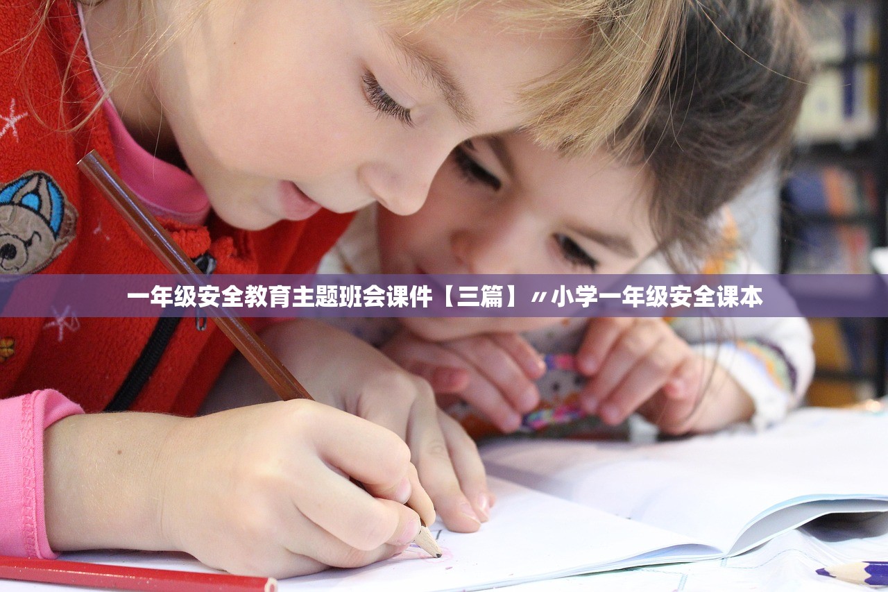 一年级安全教育主题班会课件【三篇】〃小学一年级安全课本