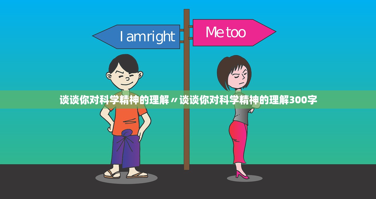 谈谈你对科学精神的理解〃谈谈你对科学精神的理解300字