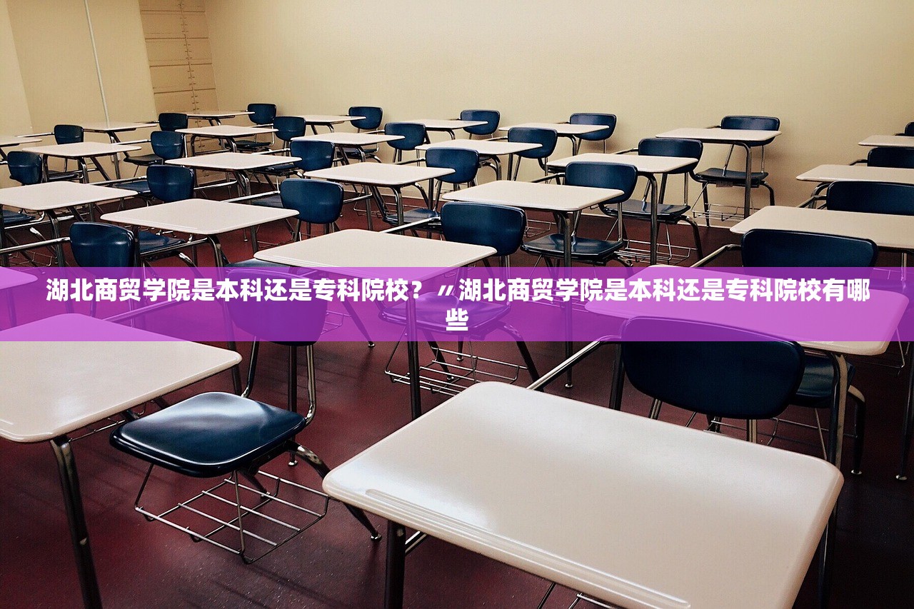 湖北商贸学院是本科还是专科院校？〃湖北商贸学院是本科还是专科院校有哪些