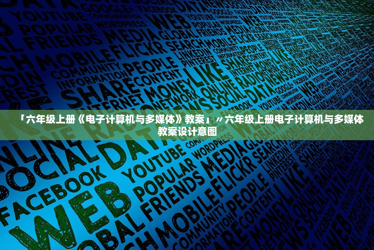「六年级上册《电子计算机与多媒体》教案」〃六年级上册电子计算机与多媒体教案设计意图 「六年级上册《电子计算机与多媒体》教案」〃六年级上册电子计算机与多媒体教案设计意图