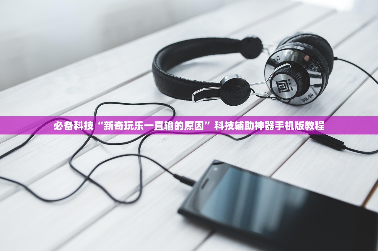 必备科技“新奇玩乐一直输的原因”科技辅助神器手机版教程
