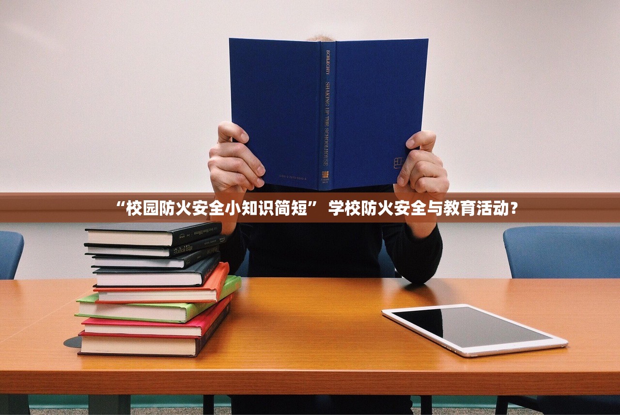 “校园防火安全小知识简短” 学校防火安全与教育活动？