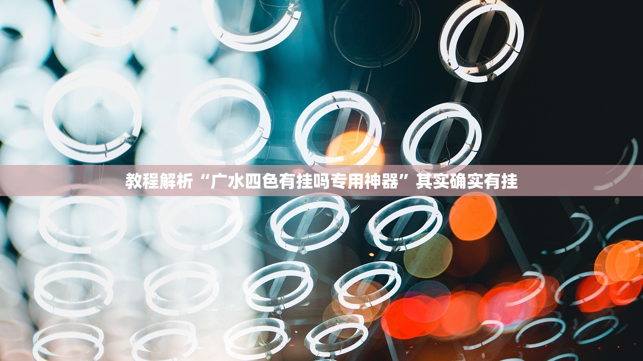 教程解析“广水四色有挂吗专用神器”其实确实有挂
