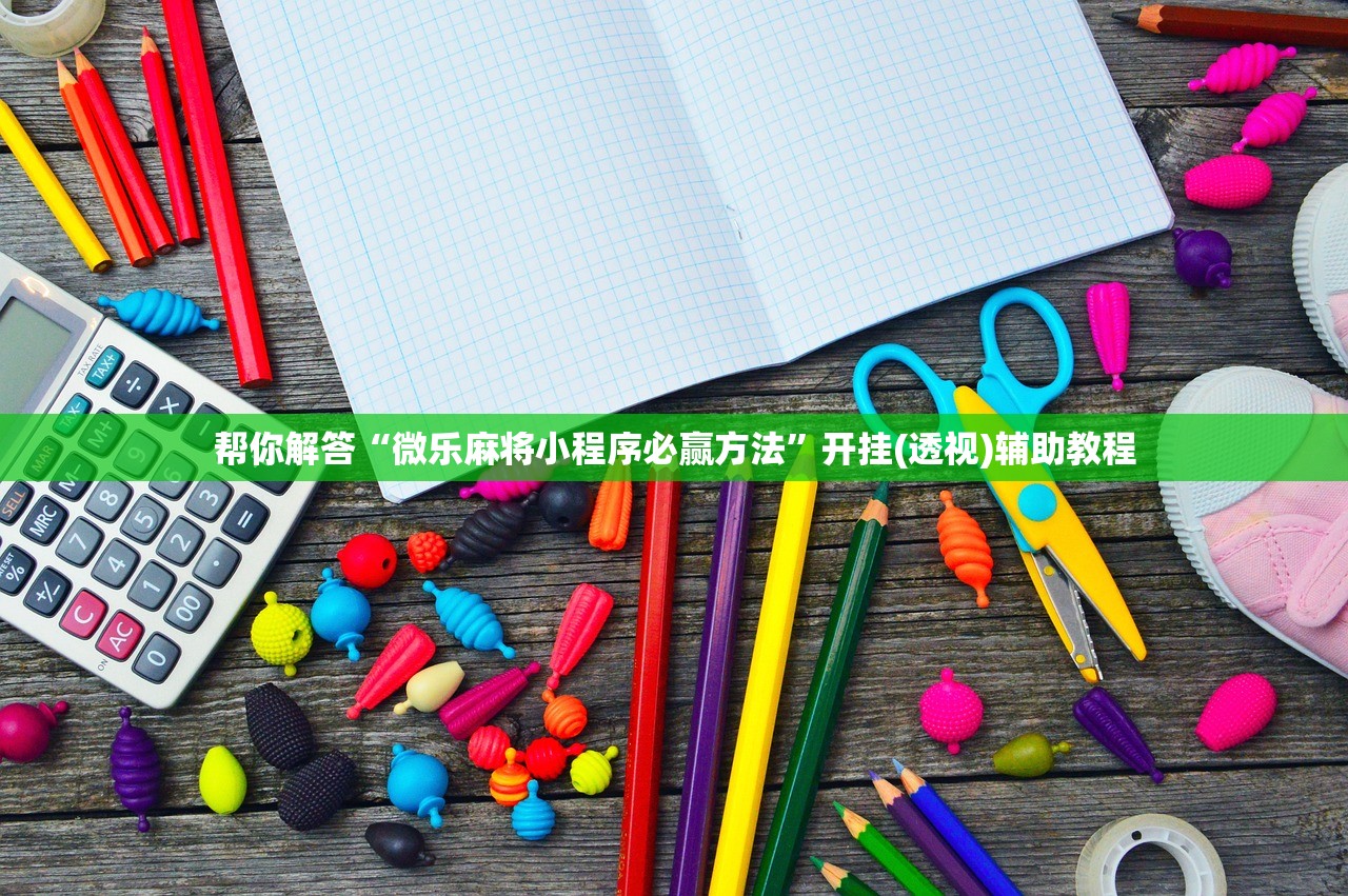 帮你解答“微乐麻将小程序必赢方法	”开挂(透视)辅助教程